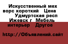 Искусственный мех-ворс короткий › Цена ­ 5 000 - Удмуртская респ., Ижевск г. Мебель, интерьер » Другое   